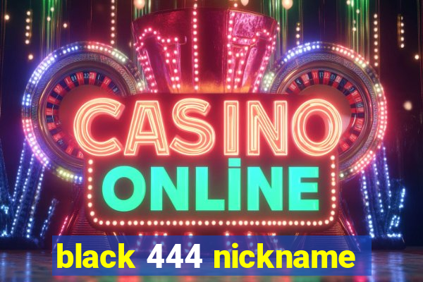 black 444 nickname